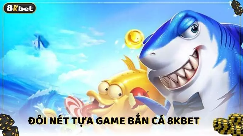 Đôi nét tựa game bắn cá 8kbet